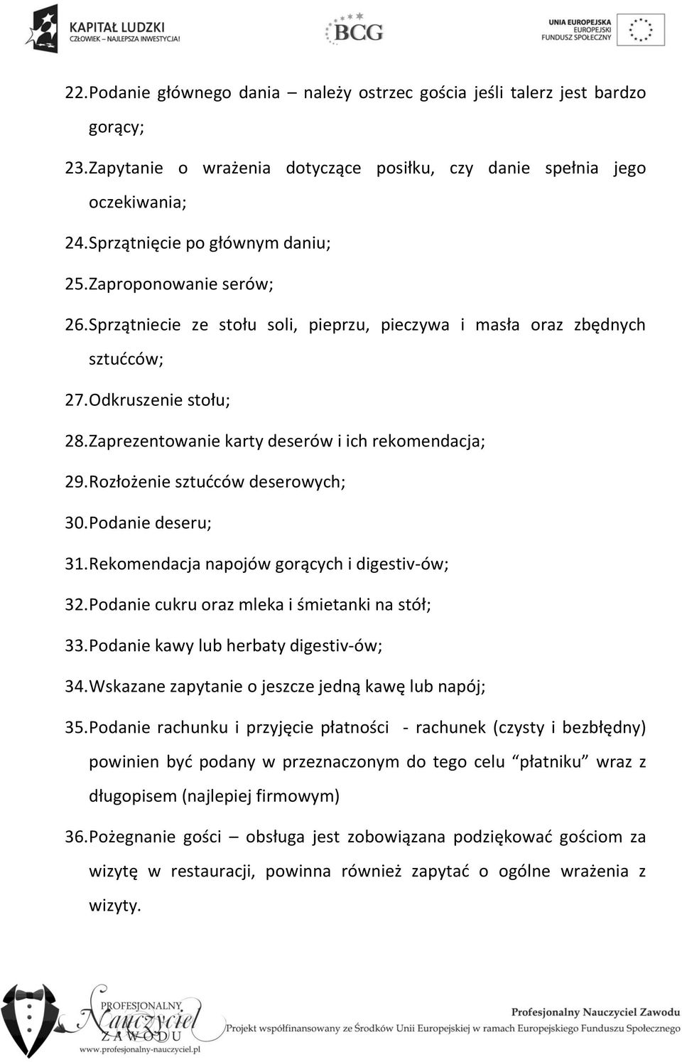 Rozłożenie sztućców deserowych; 30. Podanie deseru; 31. Rekomendacja napojów gorących i digestiv-ów; 32. Podanie cukru oraz mleka i śmietanki na stół; 33. Podanie kawy lub herbaty digestiv-ów; 34.