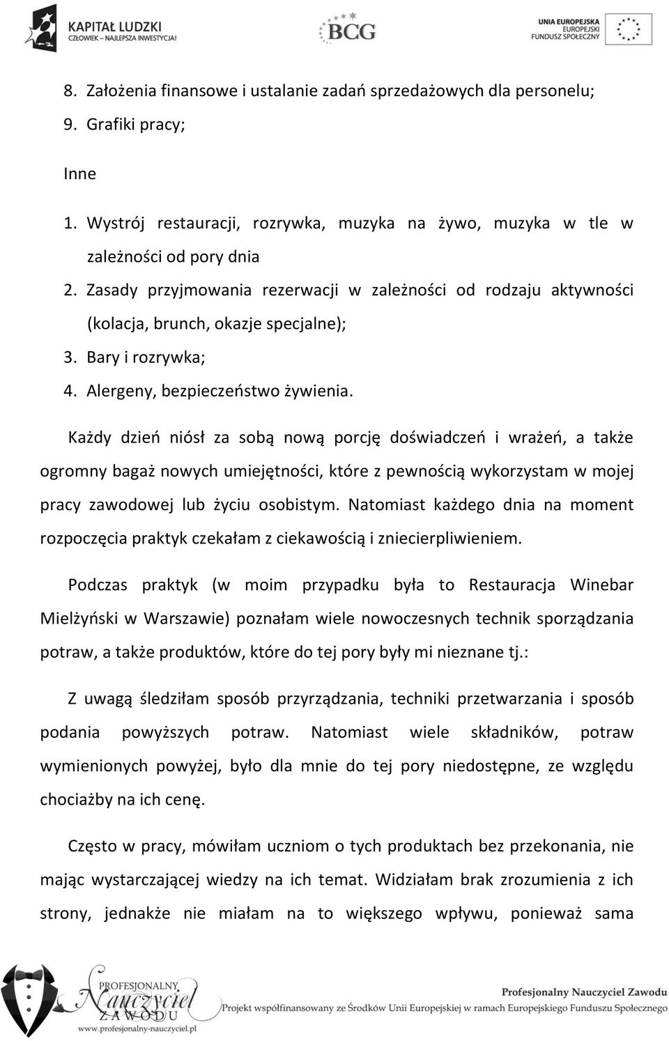 Każdy dzień niósł za sobą nową porcję doświadczeń i wrażeń, a także ogromny bagaż nowych umiejętności, które z pewnością wykorzystam w mojej pracy zawodowej lub życiu osobistym.