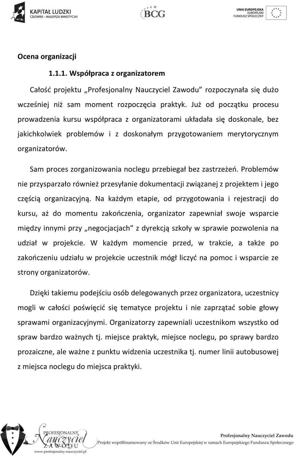 Sam proces zorganizowania noclegu przebiegał bez zastrzeżeń. Problemów nie przysparzało również przesyłanie dokumentacji związanej z projektem i jego częścią organizacyjną.