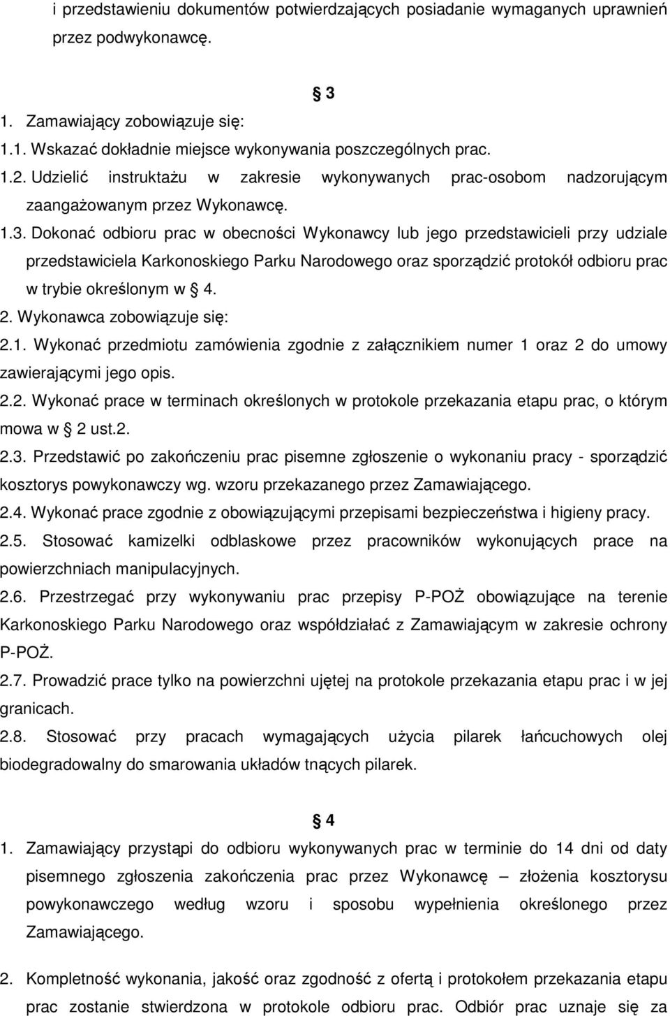 Dokonać odbioru prac w obecności Wykonawcy lub jego przedstawicieli przy udziale przedstawiciela Karkonoskiego Parku Narodowego oraz sporządzić protokół odbioru prac w trybie określonym w 4. 2.