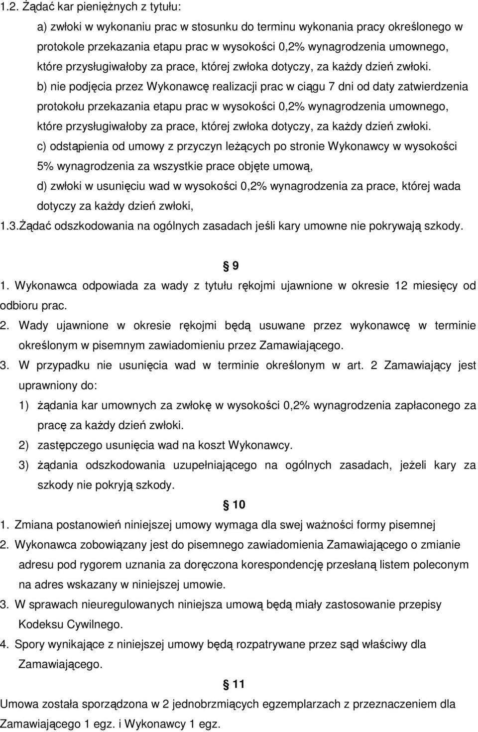 b) nie podjęcia przez Wykonawcę realizacji prac w ciągu 7 dni od daty zatwierdzenia protokołu przekazania etapu prac w wysokości 0,2% wynagrodzenia umownego, które  c) odstąpienia od umowy z przyczyn