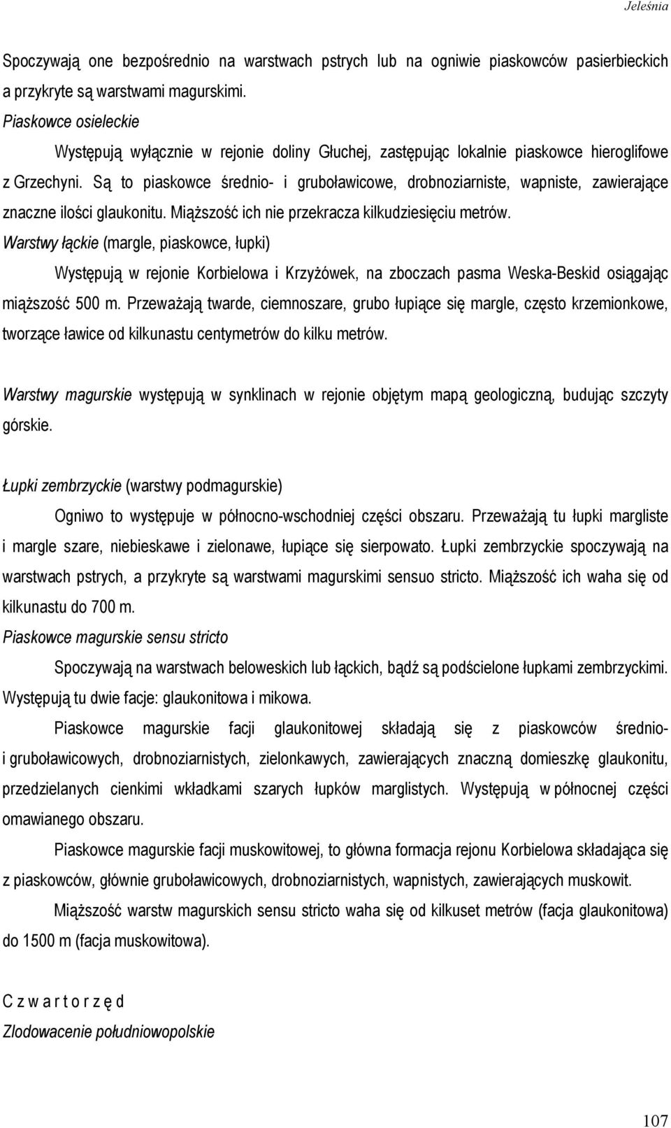 Są to piaskowce średnio- i gruboławicowe, drobnoziarniste, wapniste, zawierające znaczne ilości glaukonitu. MiąŜszość ich nie przekracza kilkudziesięciu metrów.