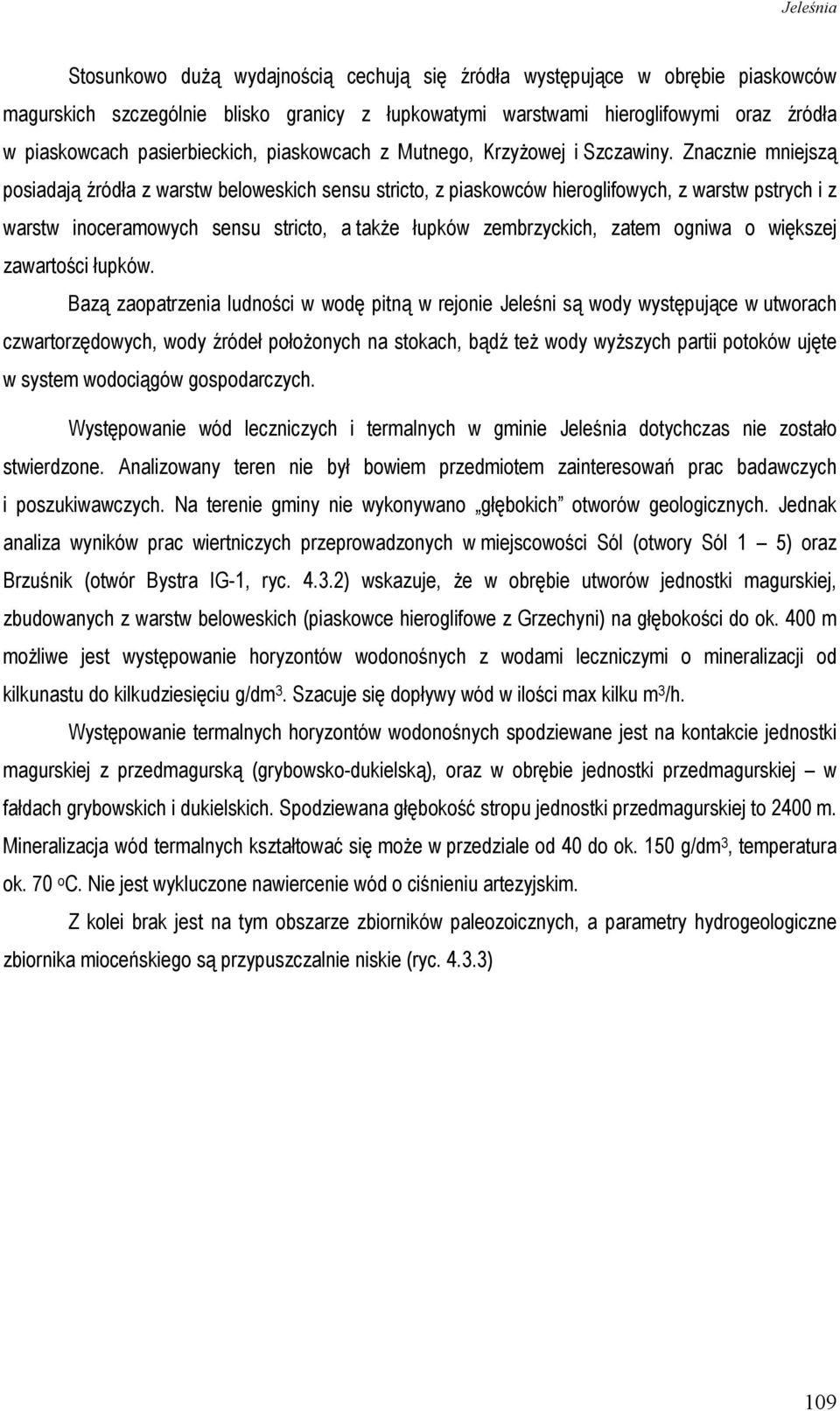 Znacznie mniejszą posiadają źródła z warstw beloweskich sensu stricto, z piaskowców hieroglifowych, z warstw pstrych i z warstw inoceramowych sensu stricto, a takŝe łupków zembrzyckich, zatem ogniwa