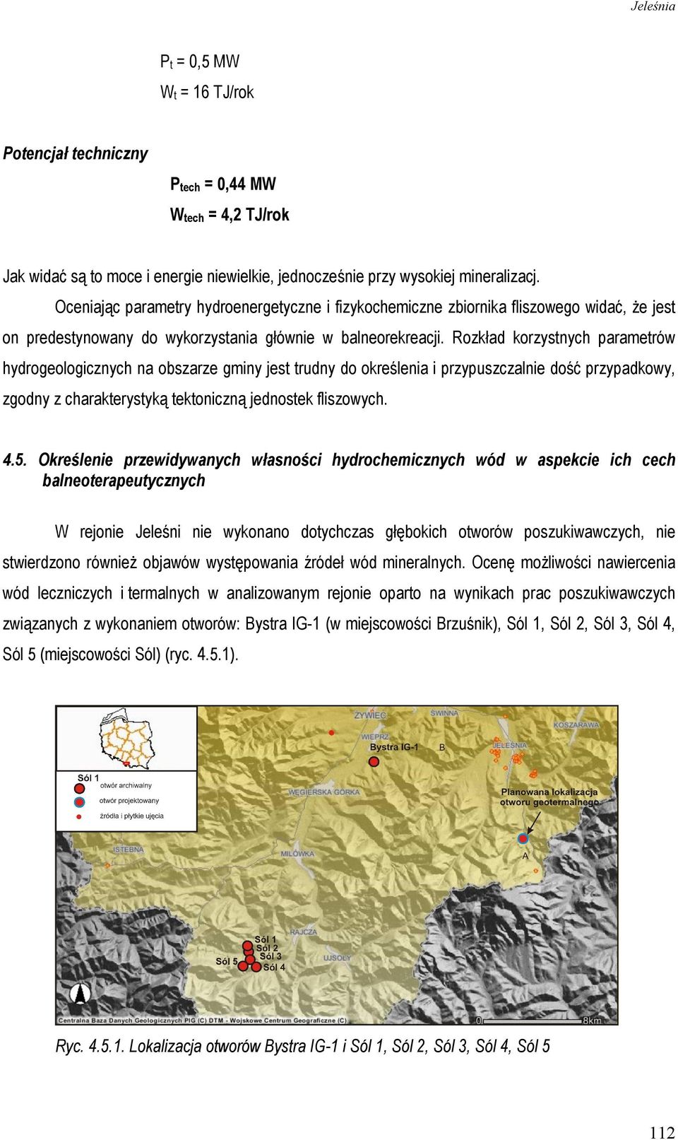 Rozkład korzystnych parametrów hydrogeologicznych na obszarze gminy jest trudny do określenia i przypuszczalnie dość przypadkowy, zgodny z charakterystyką tektoniczną jednostek fliszowych. 4.5.