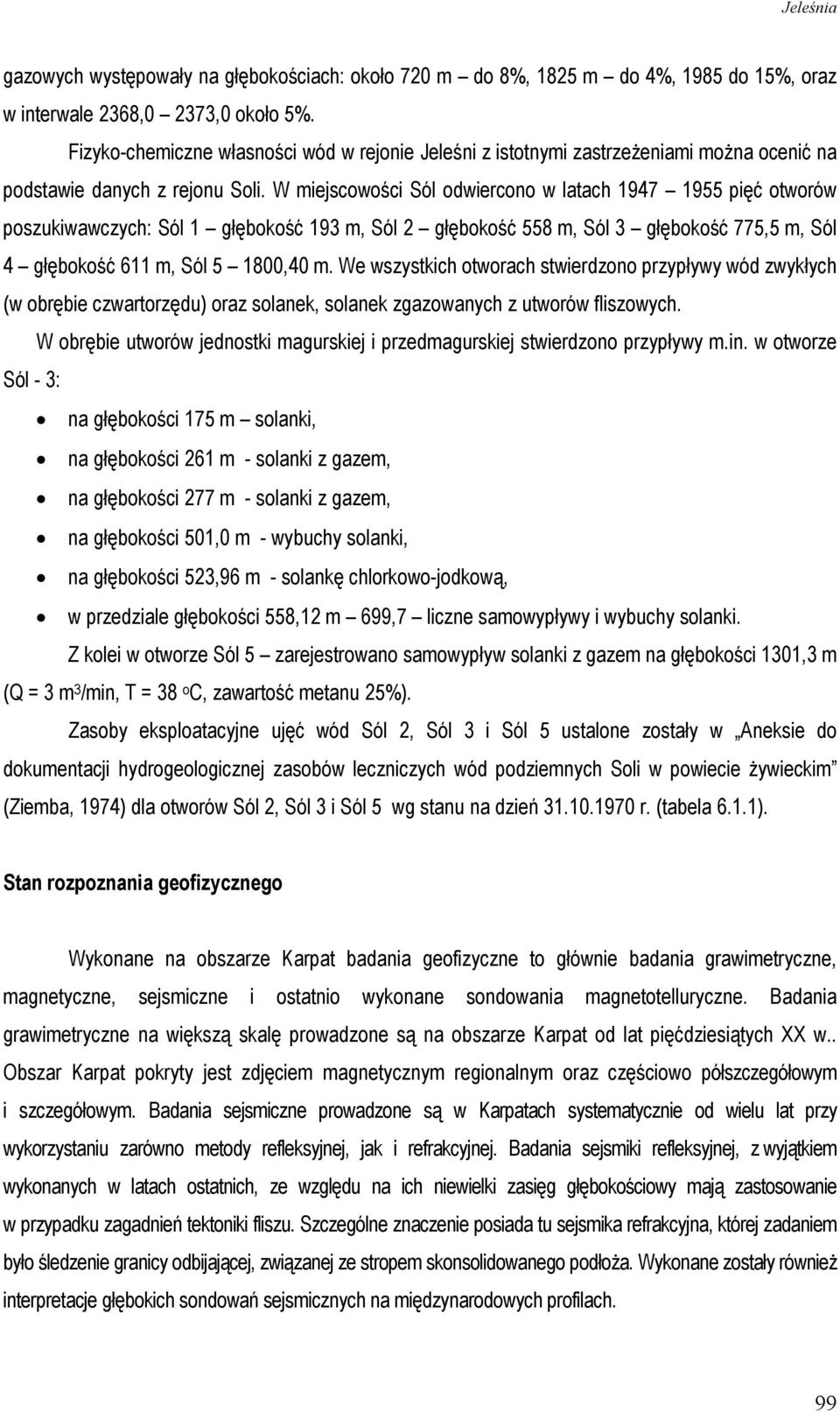 W miejscowości Sól odwiercono w latach 1947 1955 pięć otworów poszukiwawczych: Sól 1 głębokość 193 m, Sól 2 głębokość 558 m, Sól 3 głębokość 775,5 m, Sól 4 głębokość 611 m, Sól 5 1800,40 m.