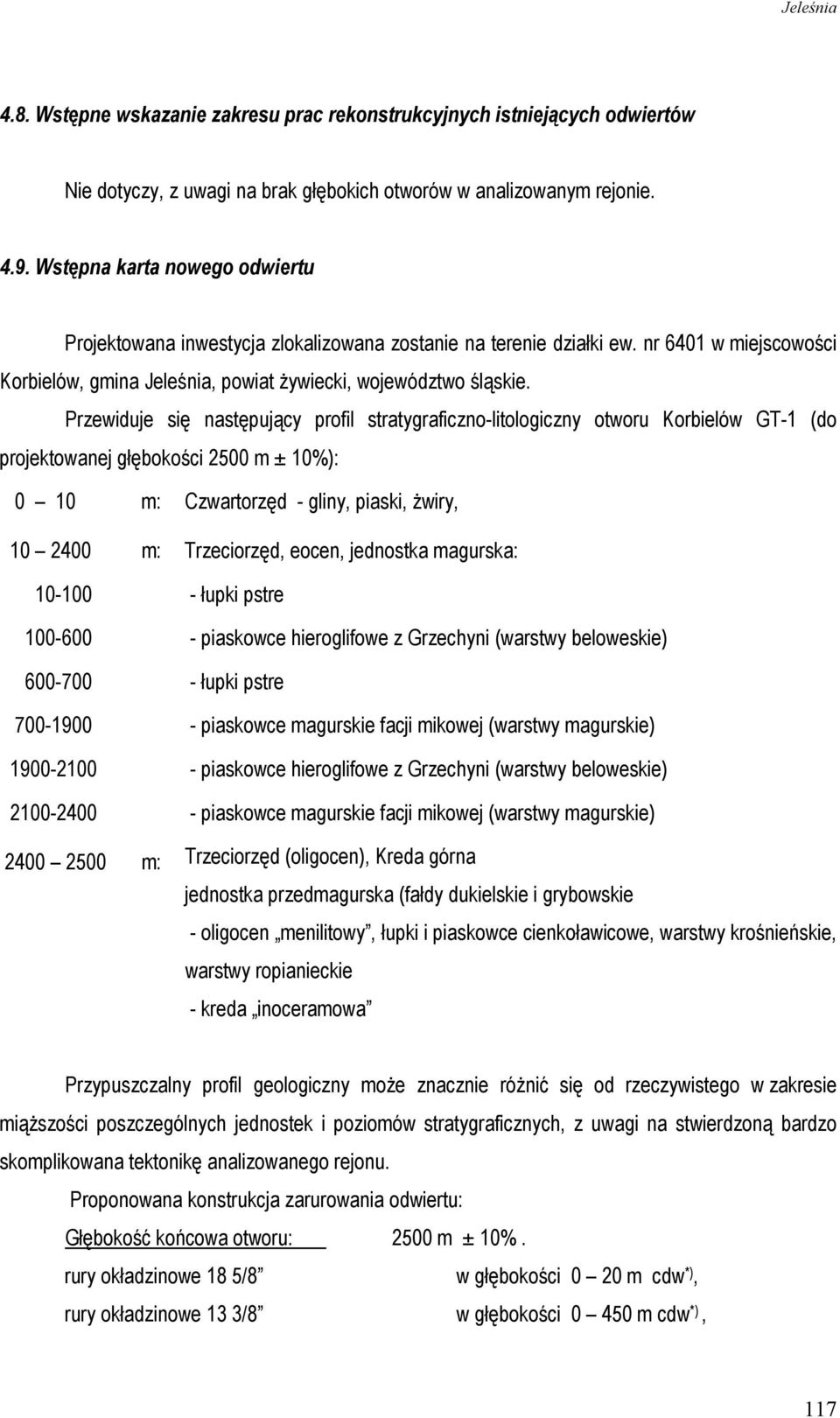 Przewiduje się następujący profil stratygraficzno-litologiczny otworu Korbielów GT-1 (do projektowanej głębokości 2500 m ± 10%): 0 10 m: Czwartorzęd - gliny, piaski, Ŝwiry, 10 2400 10-100 100-600