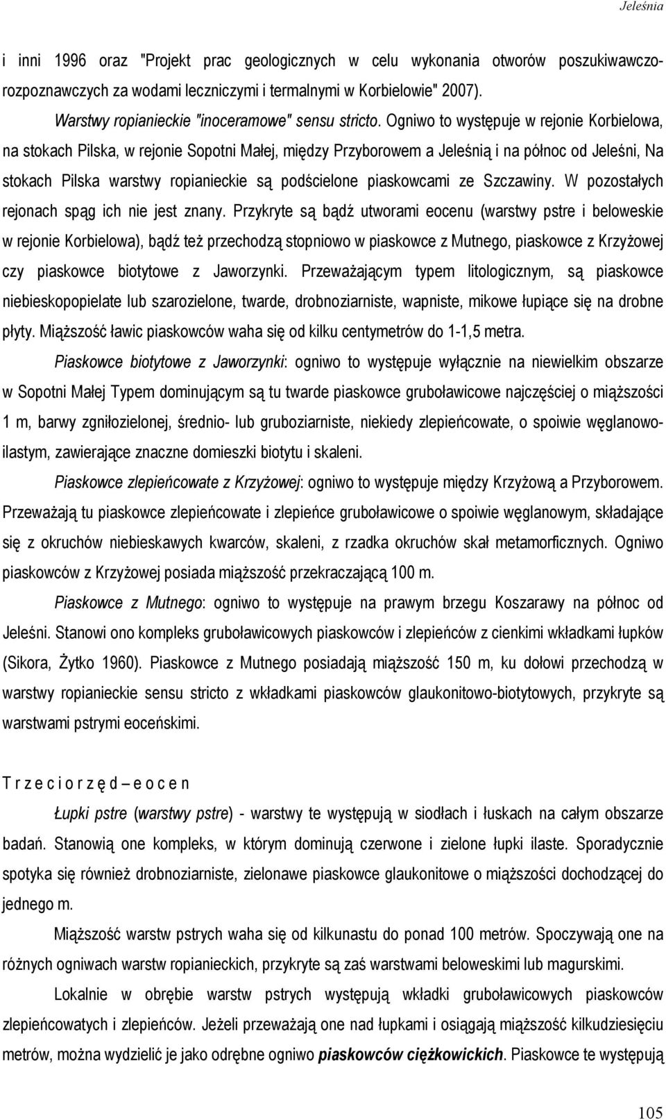 Ogniwo to występuje w rejonie Korbielowa, na stokach Pilska, w rejonie Sopotni Małej, między Przyborowem a Jeleśnią i na północ od Jeleśni, Na stokach Pilska warstwy ropianieckie są podścielone