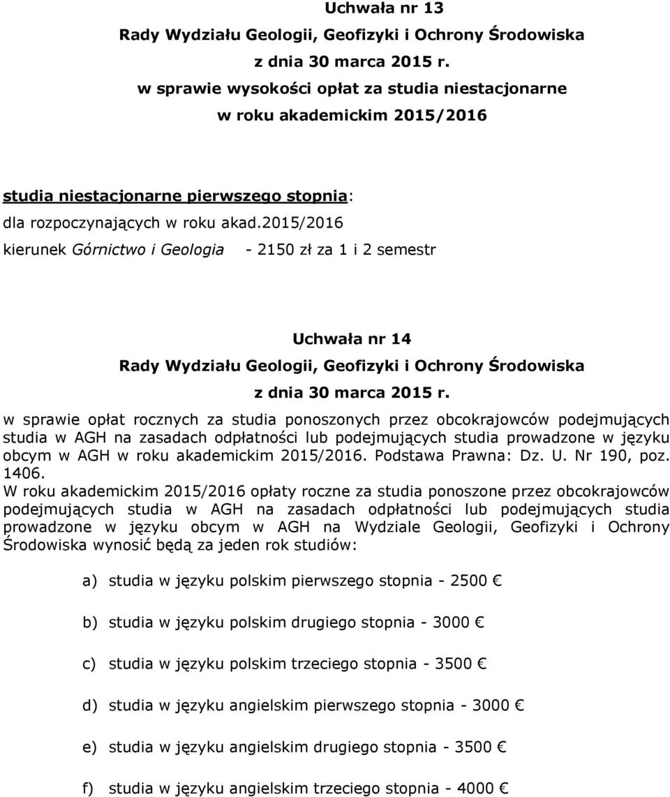 2015/2016 kierunek Górnictwo i Geologia - 2150 zł za 1 i 2 semestr Uchwała nr 14 Rady Wydziału Geologii, Geofizyki i Ochrony Środowiska z dnia 30 marca 2015 r.