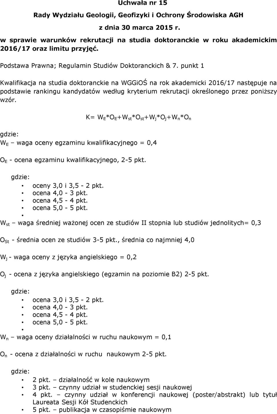 punkt 1 Kwalifikacja na studia doktoranckie na WGGiOŚ na rok akademicki 2016/17 następuje na podstawie rankingu kandydatów według kryterium rekrutacji określonego przez poniższy wzór.