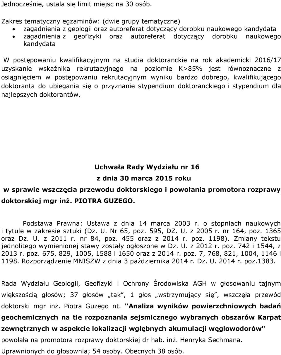 kandydata W postępowaniu kwalifikacyjnym na studia doktoranckie na rok akademicki 2016/17 uzyskanie wskaźnika rekrutacyjnego na poziomie K>85% jest równoznaczne z osiągnięciem w postępowaniu