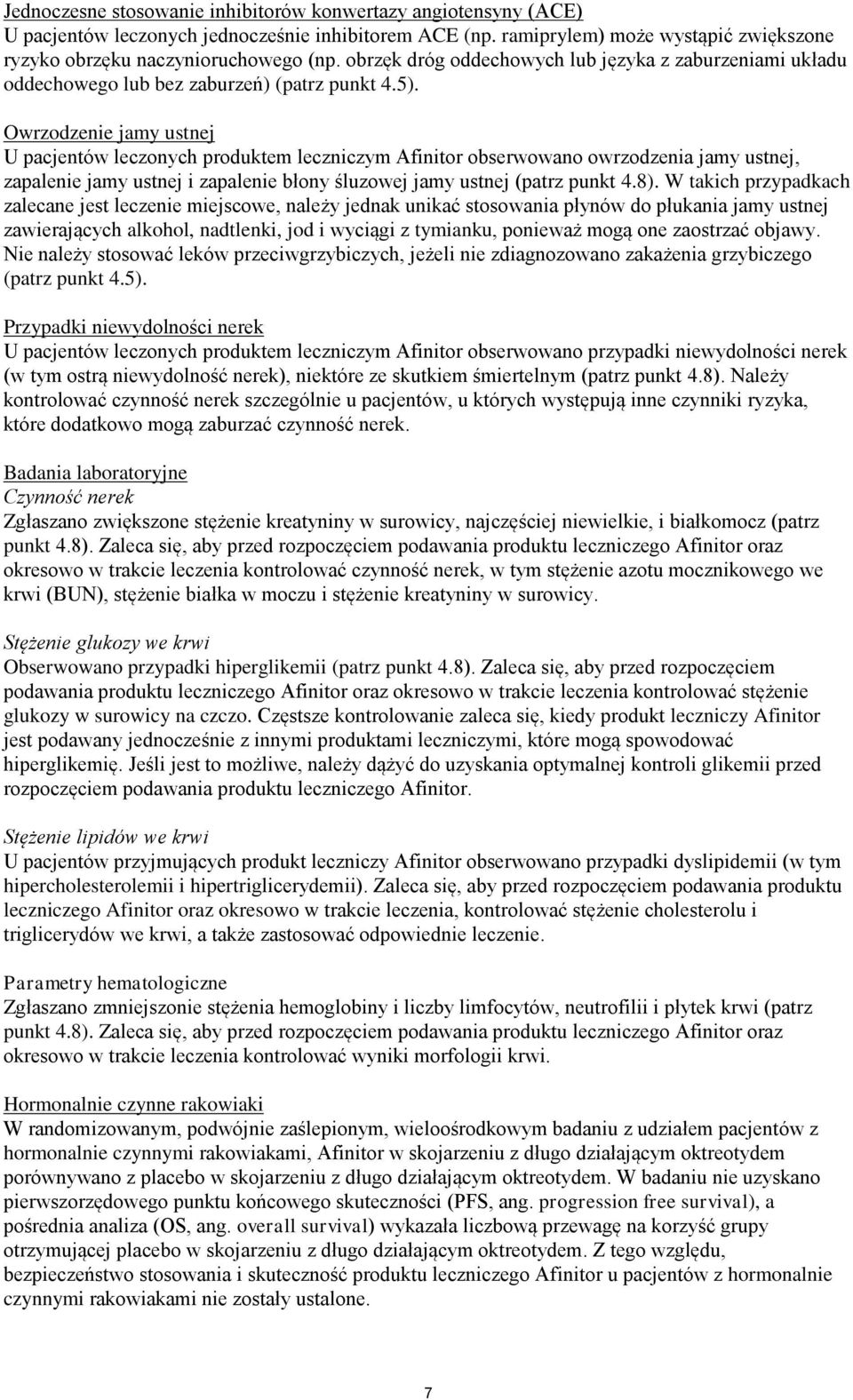 Owrzodzenie jamy ustnej U pacjentów leczonych produktem leczniczym Afinitor obserwowano owrzodzenia jamy ustnej, zapalenie jamy ustnej i zapalenie błony śluzowej jamy ustnej (patrz punkt 4.8).