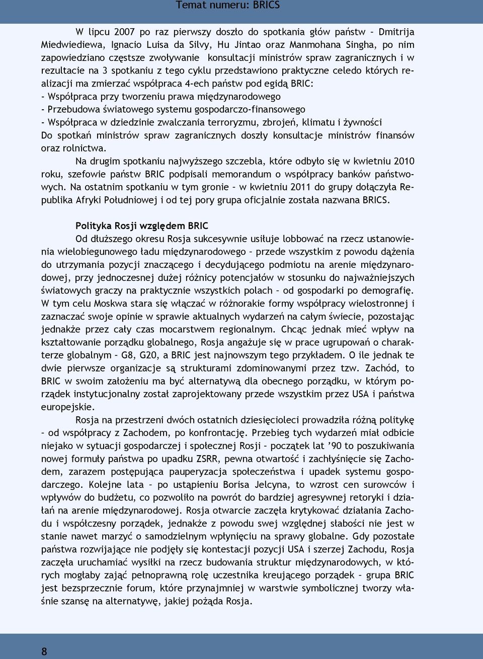 - Współpraca przy tworzeniu prawa międzynarodowego - Przebudowa światowego systemu gospodarczo-finansowego - Współpraca w dziedzinie zwalczania terroryzmu, zbrojeń, klimatu i żywności Do spotkań