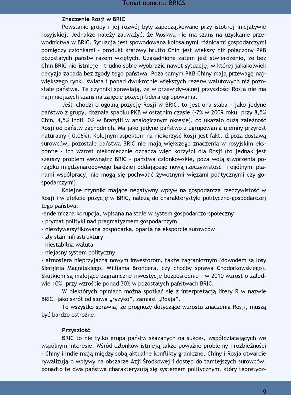 Sytuacja jest spowodowana kolosalnymi różnicami gospodarczymi pomiędzy członkami produkt krajowy brutto Chin jest większy niż połączony PKB pozostałych państw razem wziętych.