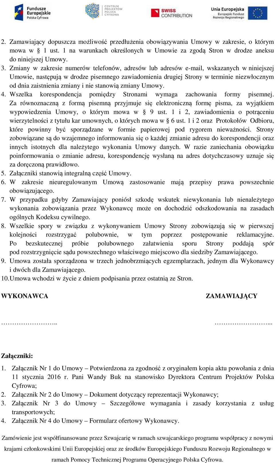 zmiany i nie stanowią zmiany Umowy. 4. Wszelka korespondencja pomiędzy Stronami wymaga zachowania formy pisemnej.