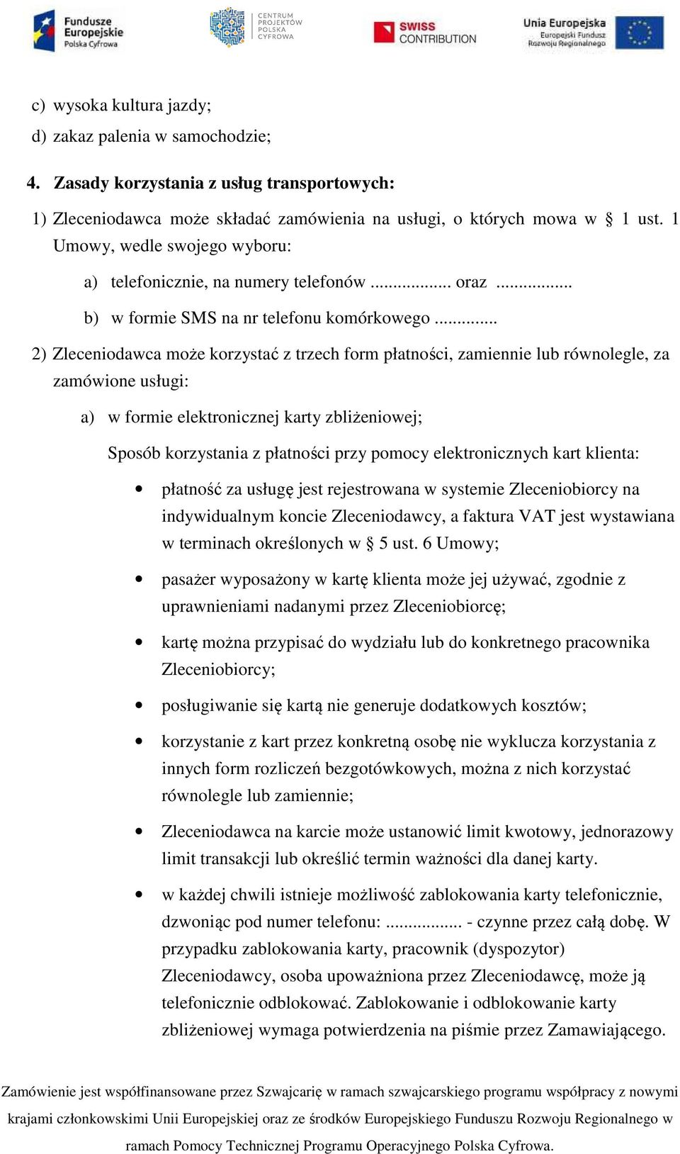 .. 2) Zleceniodawca może korzystać z trzech form płatności, zamiennie lub równolegle, za zamówione usługi: a) w formie elektronicznej karty zbliżeniowej; Sposób korzystania z płatności przy pomocy