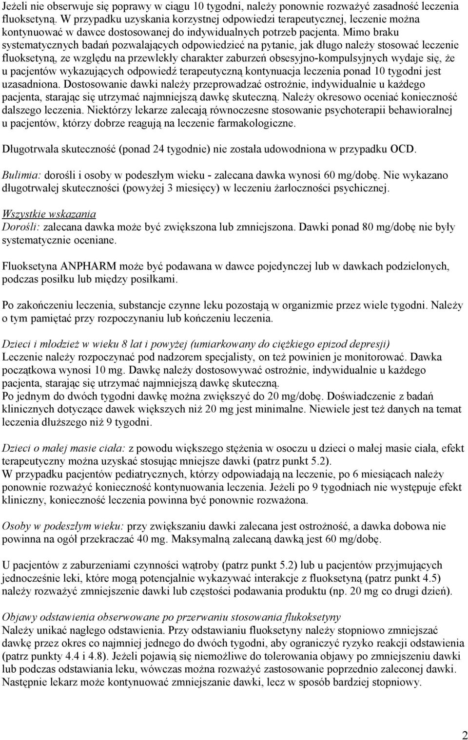 Mimo braku systematycznych badań pozwalających odpowiedzieć na pytanie, jak długo należy stosować leczenie fluoksetyną, ze względu na przewlekły charakter zaburzeń obsesyjno-kompulsyjnych wydaje się,