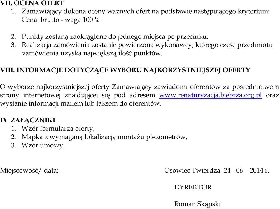 INFORMACJE DOTYCZĄCE WYBORU NAJKORZYSTNIEJSZEJ OFERTY O wyborze najkorzystniejszej oferty Zamawiający zawiadomi oferentów za pośrednictwem strony internetowej znajdującej się pod adresem www.