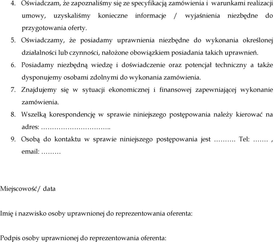 Posiadamy niezbędną wiedzę i doświadczenie oraz potencjał techniczny a także dysponujemy osobami zdolnymi do wykonania zamówienia. 7.