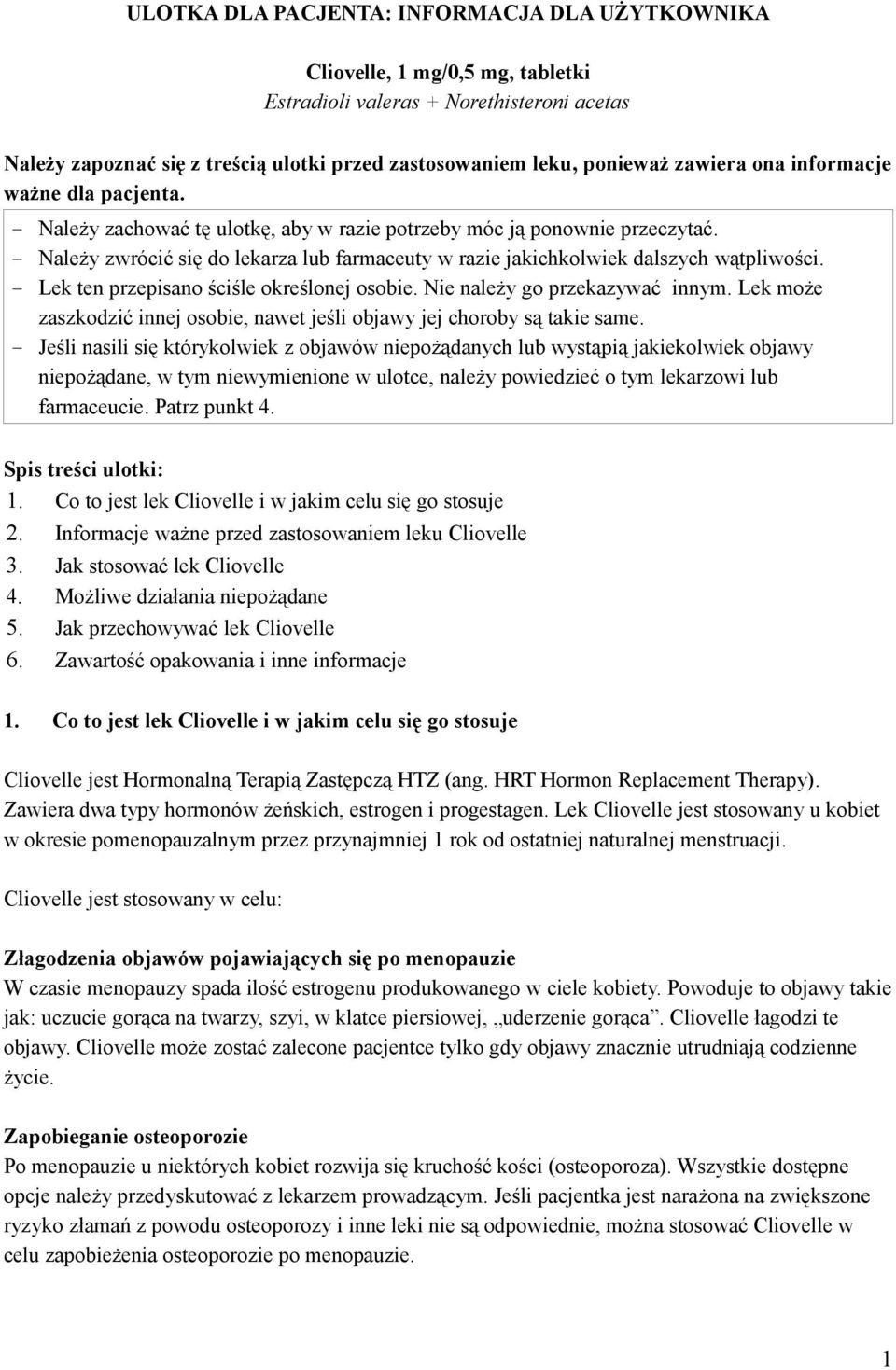 Należy zwrócić się do lekarza lub farmaceuty w razie jakichkolwiek dalszych wątpliwości. Lek ten przepisano ściśle określonej osobie. Nie należy go przekazywać innym.