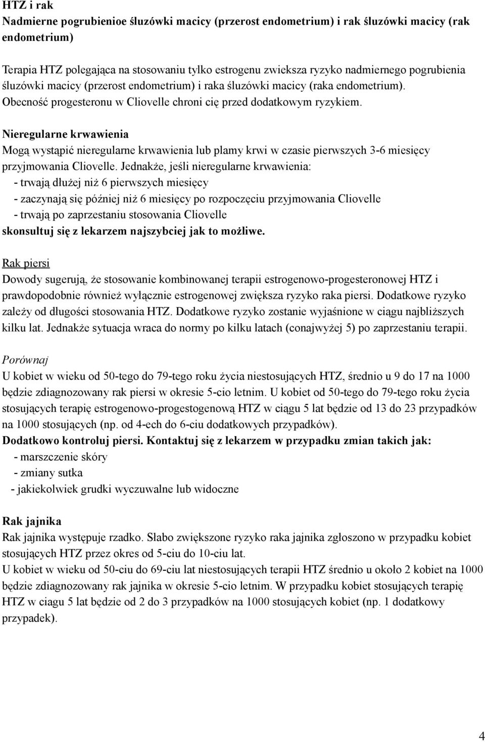 Nieregularne krwawienia Mogą wystąpić nieregularne krwawienia lub plamy krwi w czasie pierwszych 3-6 miesięcy przyjmowania Cliovelle.