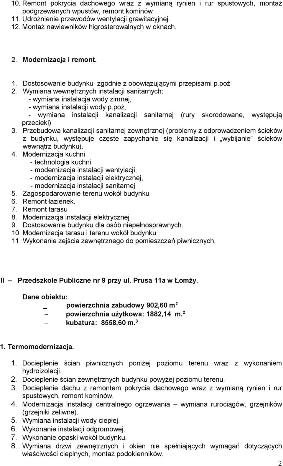 Wymiana wewnętrznych instalacji sanitarnych: - wymiana instalacja wody zimnej, - wymiana instalacji kanalizacji sanitarnej (rury skorodowane, występują przecieki) 3.