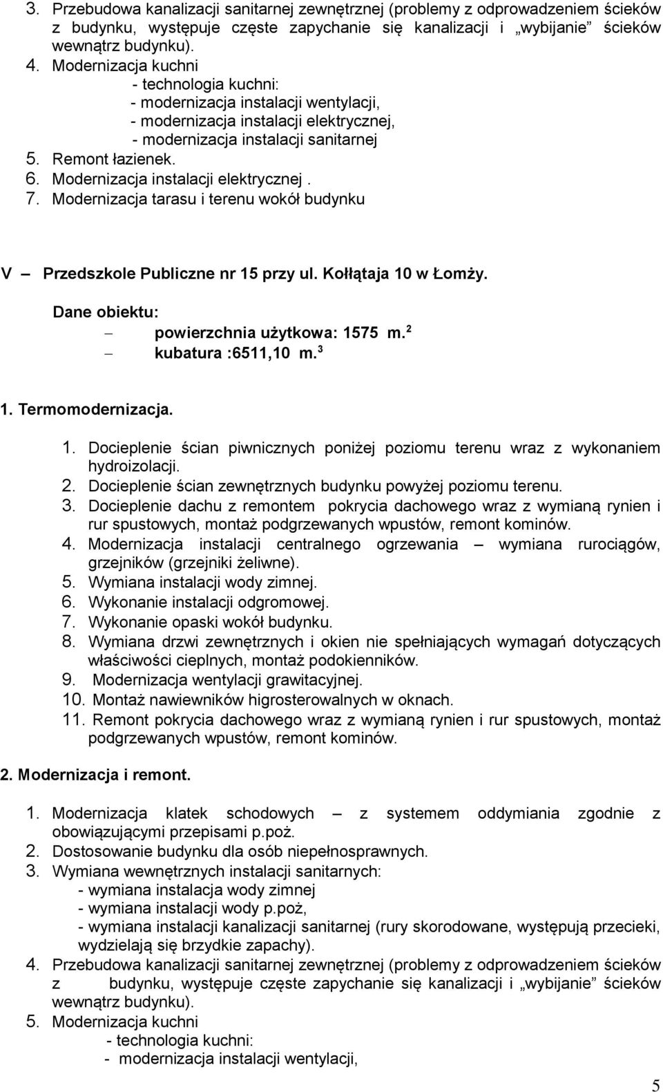 Modernizacja instalacji elektrycznej. 7. Modernizacja tarasu i terenu wokół budynku V Przedszkole Publiczne nr 15 przy ul. Kołłątaja 10 w Łomży. powierzchnia użytkowa: 1575 m. 2 kubatura :6511,10 m.