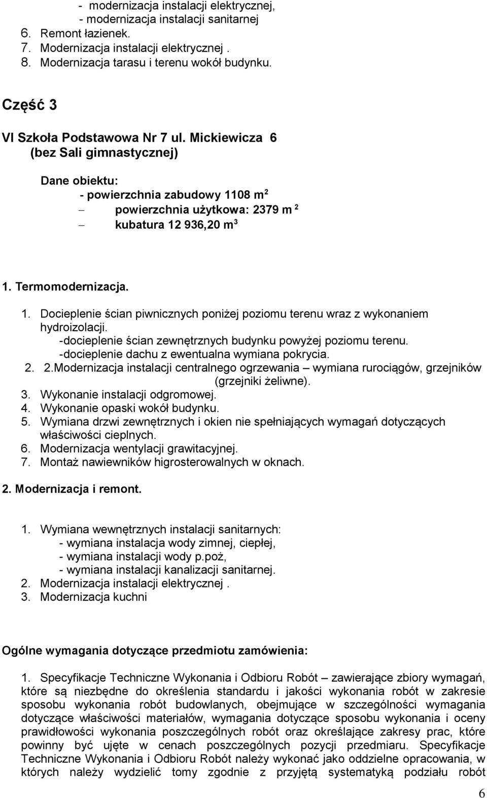 Mickiewicza 6 (bez Sali gimnastycznej) - powierzchnia zabudowy 1108 m 2 powierzchnia użytkowa: 2379 m 2 kubatura 12 936,20 m 3 -docieplenie ścian zewnętrznych budynku powyżej poziomu terenu.