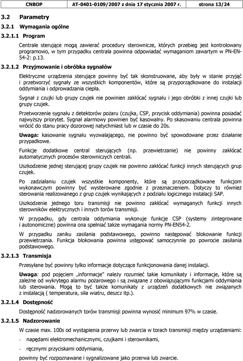 13. 3.2.1.2 Przyjmowanie i obróbka sygnałów Elektryczne urządzenia sterujące powinny być tak skonstruowane, aby były w stanie przyjąć i przetworzyć sygnały ze wszystkich komponentów, które są