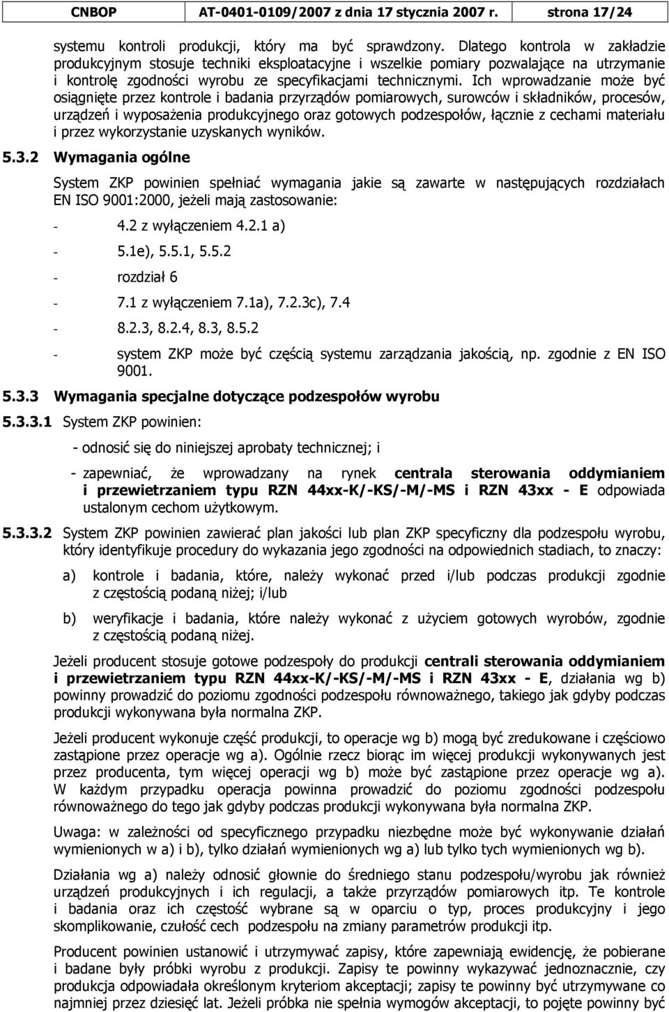 Ich wprowadzanie może być osiągnięte przez kontrole i badania przyrządów pomiarowych, surowców i składników, procesów, urządzeń i wyposażenia produkcyjnego oraz gotowych podzespołów, łącznie z