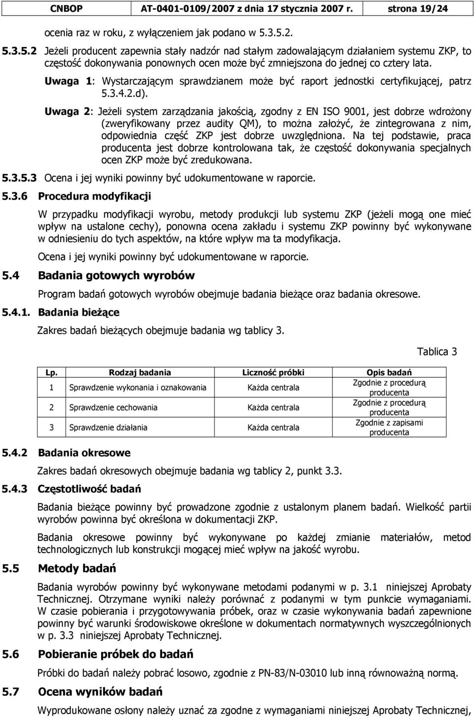 Uwaga 1: Wystarczającym sprawdzianem może być raport jednostki certyfikującej, patrz 5.3.4.2.d).