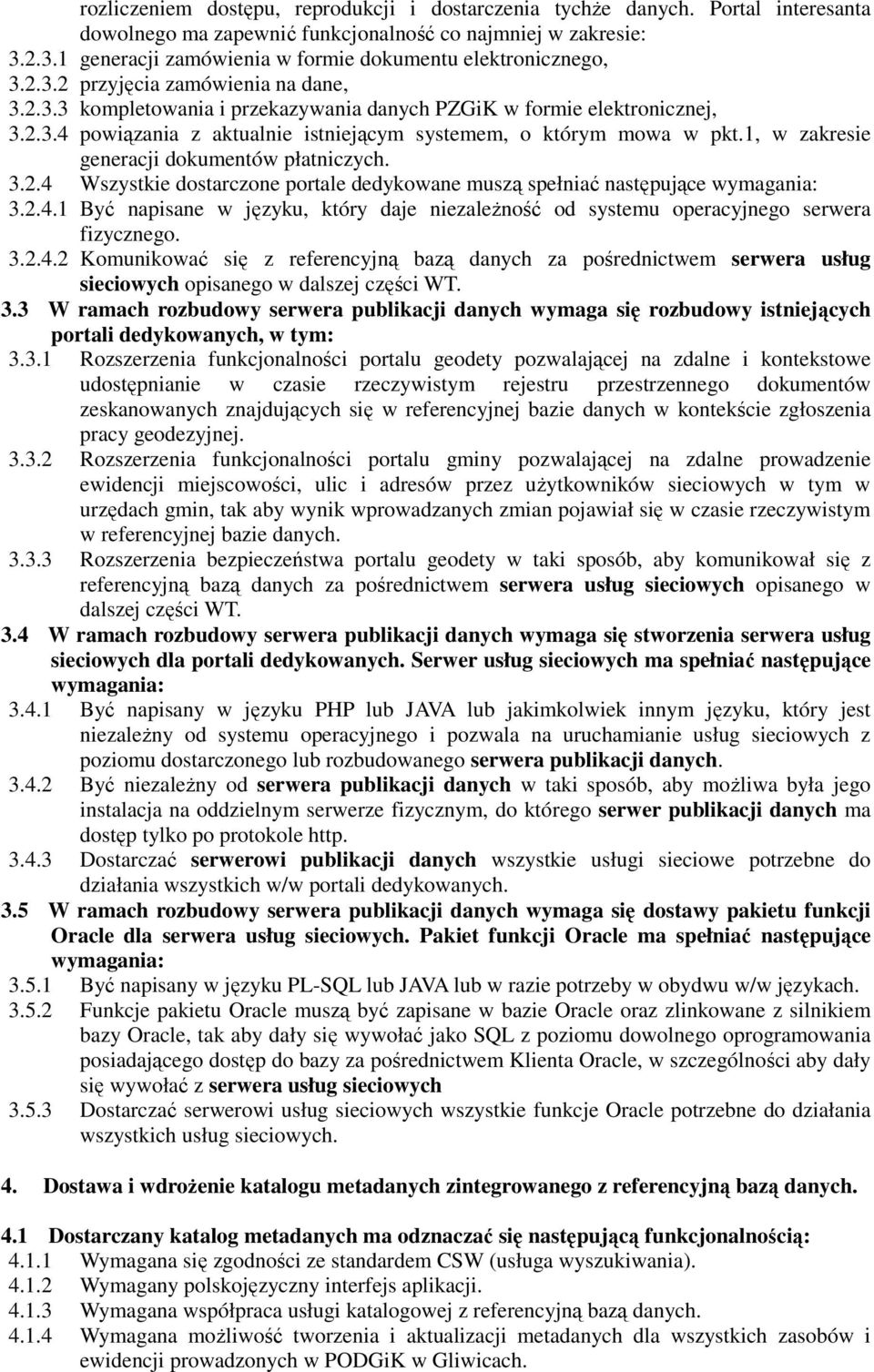 1, w zakresie generacji dokumentów płatniczych. 3.2.4 Wszystkie dostarczone portale dedykowane muszą spełniać następujące wymagania: 3.2.4.1 Być napisane w języku, który daje niezaleŝność od systemu operacyjnego serwera fizycznego.