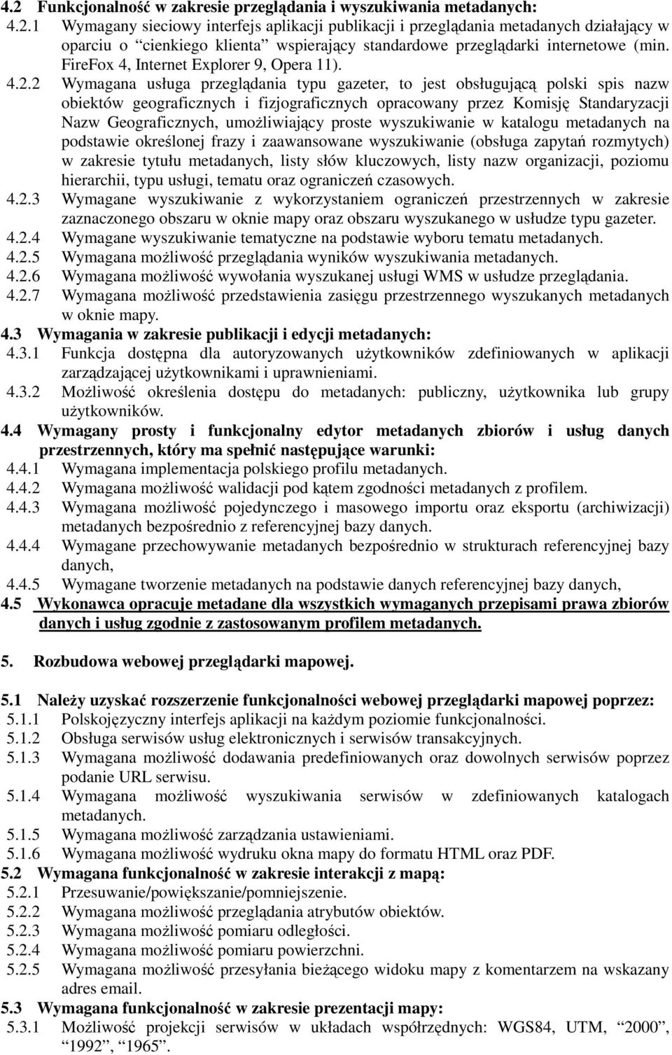 2 Wymagana usługa przeglądania typu gazeter, to jest obsługującą polski spis nazw obiektów geograficznych i fizjograficznych opracowany przez Komisję Standaryzacji Nazw Geograficznych, umoŝliwiający