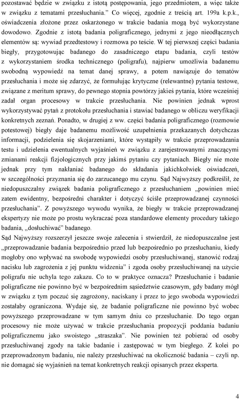 W tej pierwszej części badania biegły, przygotowując badanego do zasadniczego etapu badania, czyli testów z wykorzystaniem środka technicznego (poligrafu), najpierw umożliwia badanemu swobodną