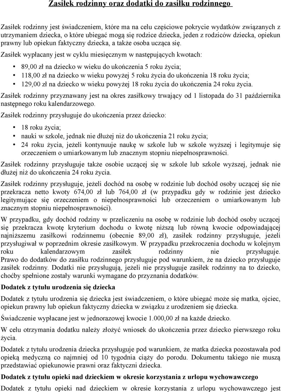 Zasiłek wypłacany jest w cyklu miesięcznym w następujących kwotach: 89,00 zł na dziecko w wieku do ukończenia 5 roku życia; 118,00 zł na dziecko w wieku powyżej 5 roku życia do ukończenia 18 roku