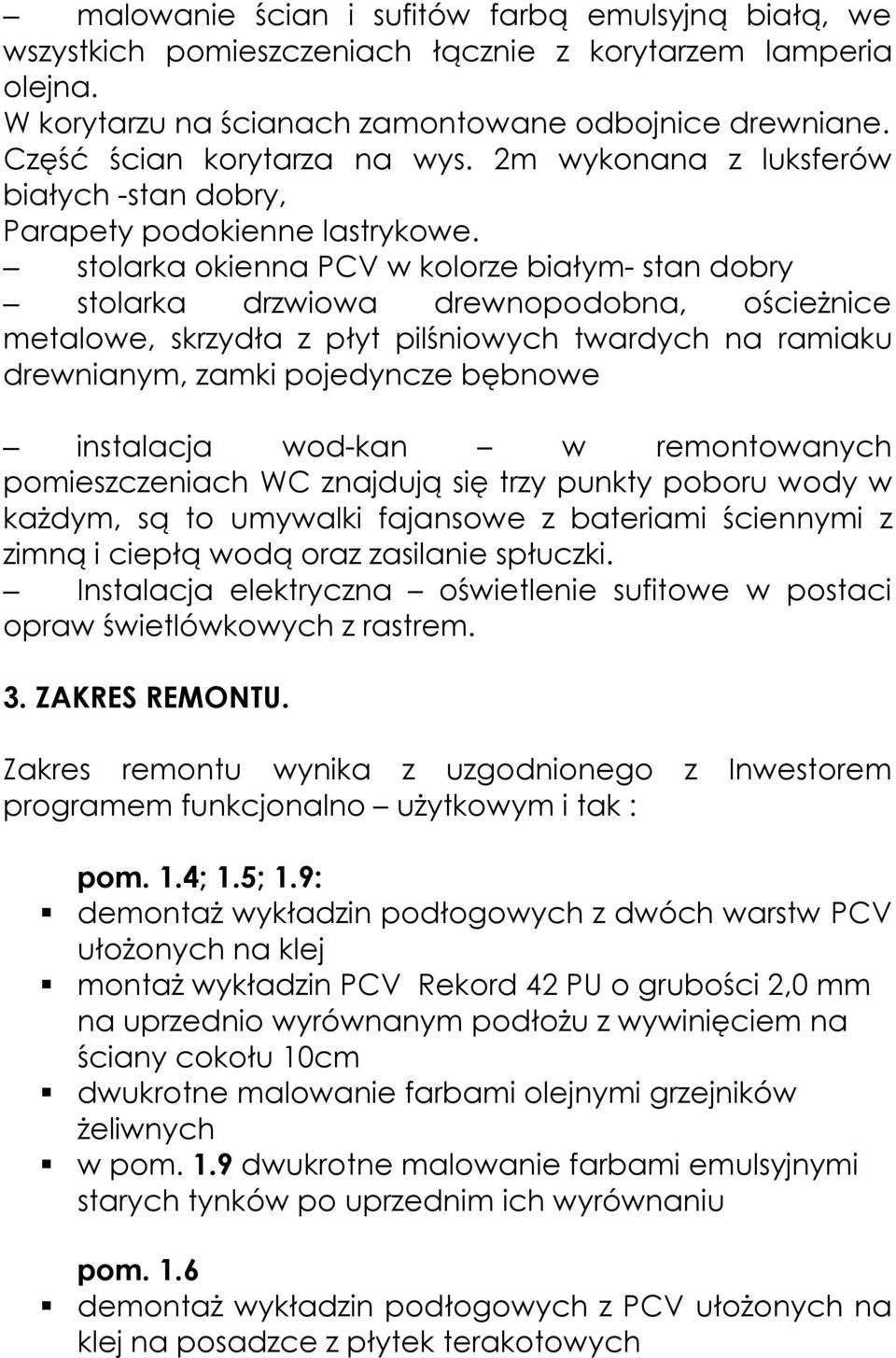 stolarka okienna PCV w kolorze białym- stan dobry stolarka drzwiowa drewnopodobna, ościeżnice metalowe, skrzydła z płyt pilśniowych twardych na ramiaku drewnianym, zamki pojedyncze bębnowe instalacja