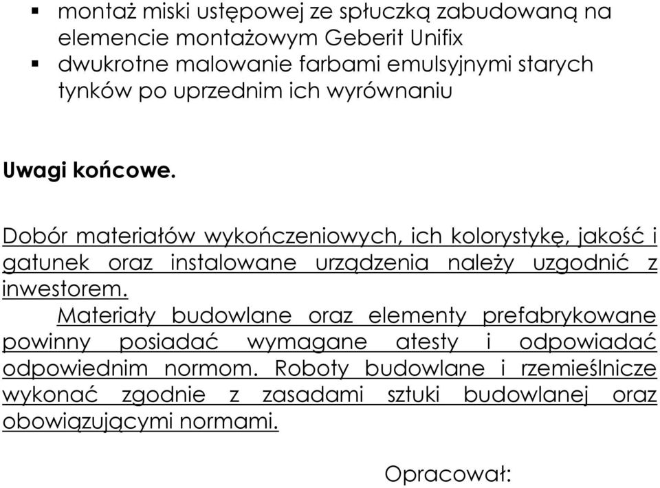 Dobór materiałów wykończeniowych, ich kolorystykę, jakość i gatunek oraz instalowane urządzenia należy uzgodnić z inwestorem.