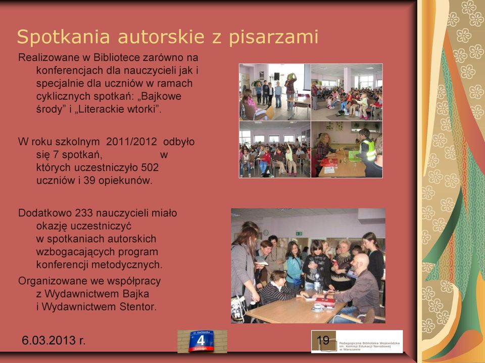 W roku szkolnym 2011/2012 odbyło się 7 spotkań, w których uczestniczyło 502 uczniów i 39 opiekunów.