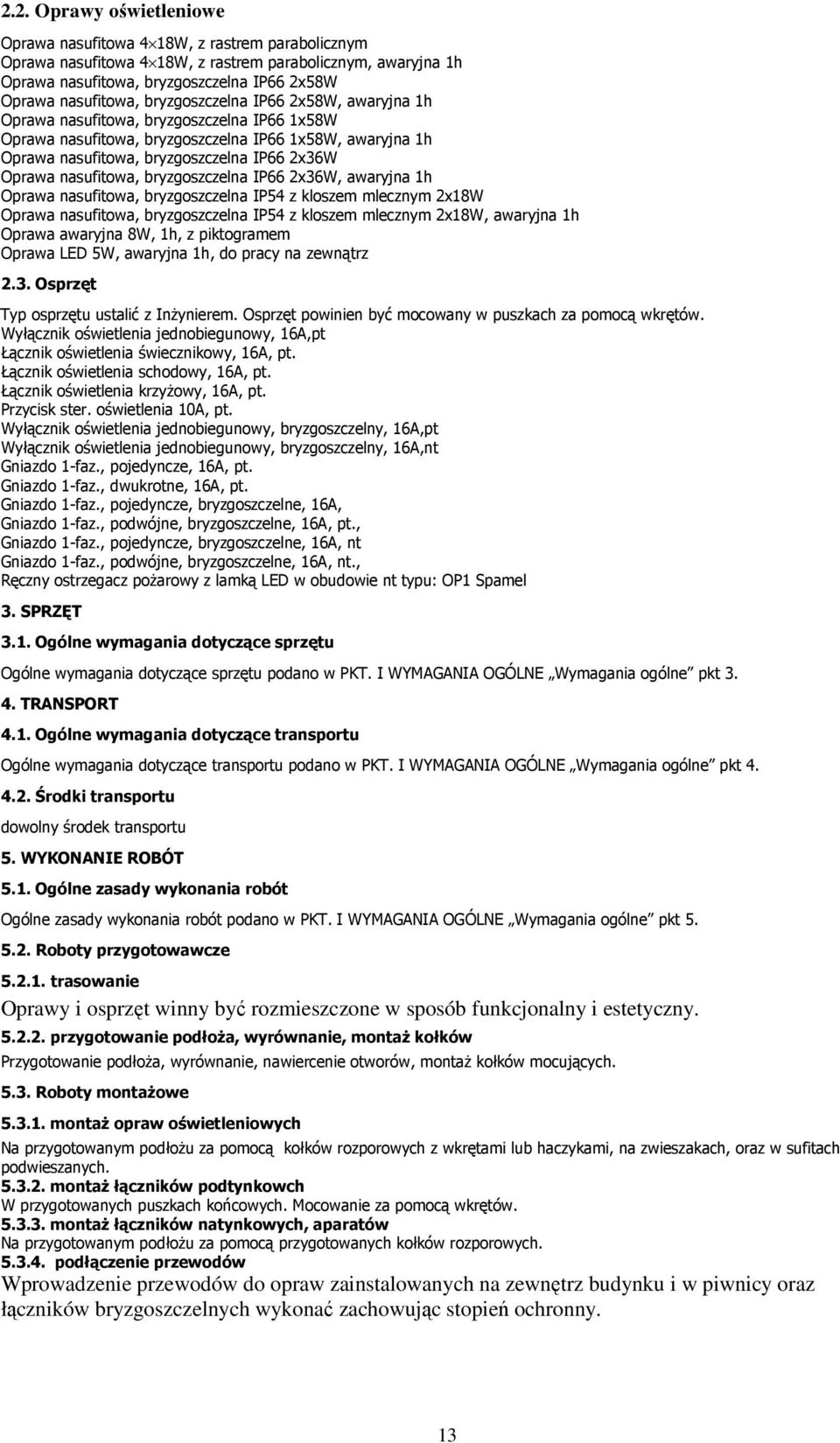 Oprawa nasufitowa, bryzgoszczelna IP66 2x36W, awaryjna 1h Oprawa nasufitowa, bryzgoszczelna IP54 z kloszem mlecznym 2x18W Oprawa nasufitowa, bryzgoszczelna IP54 z kloszem mlecznym 2x18W, awaryjna 1h