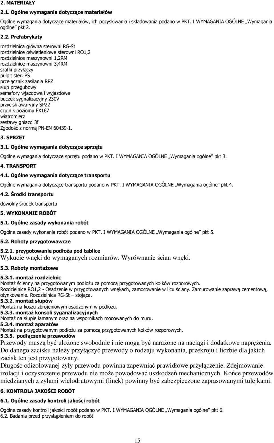 60439-1. 3. SPRZĘT 3.1. Ogólne wymagania dotyczące sprzętu Ogólne wymagania dotyczące sprzętu podano w PKT. I WYMAGANIA OGÓLNE Wymagania ogólne pkt 3. 4. TRANSPORT 4.1. Ogólne wymagania dotyczące transportu Ogólne wymagania dotyczące transportu podano w PKT.