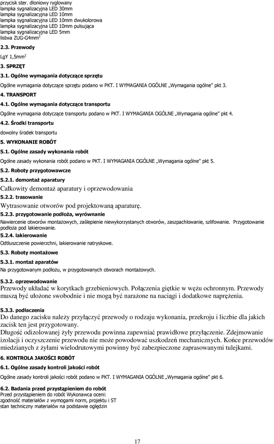 listwa ZUG-G4mm 2 2.3. Przewody LgY 1,5mm 2 3. SPRZĘT 3.1. Ogólne wymagania dotyczące sprzętu Ogólne wymagania dotyczące sprzętu podano w PKT. I WYMAGANIA OGÓLNE Wymagania ogólne pkt 3. 4.