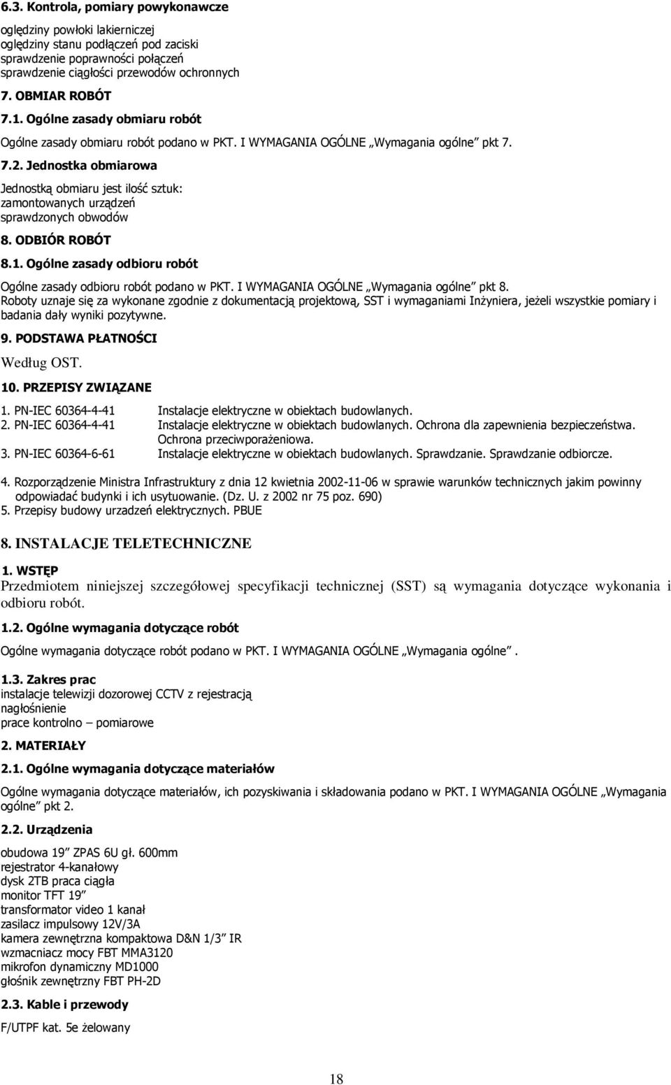 Jednostka obmiarowa Jednostką obmiaru jest ilość sztuk: zamontowanych urządzeń sprawdzonych obwodów 8. ODBIÓR ROBÓT 8.1. Ogólne zasady odbioru robót Ogólne zasady odbioru robót podano w PKT.