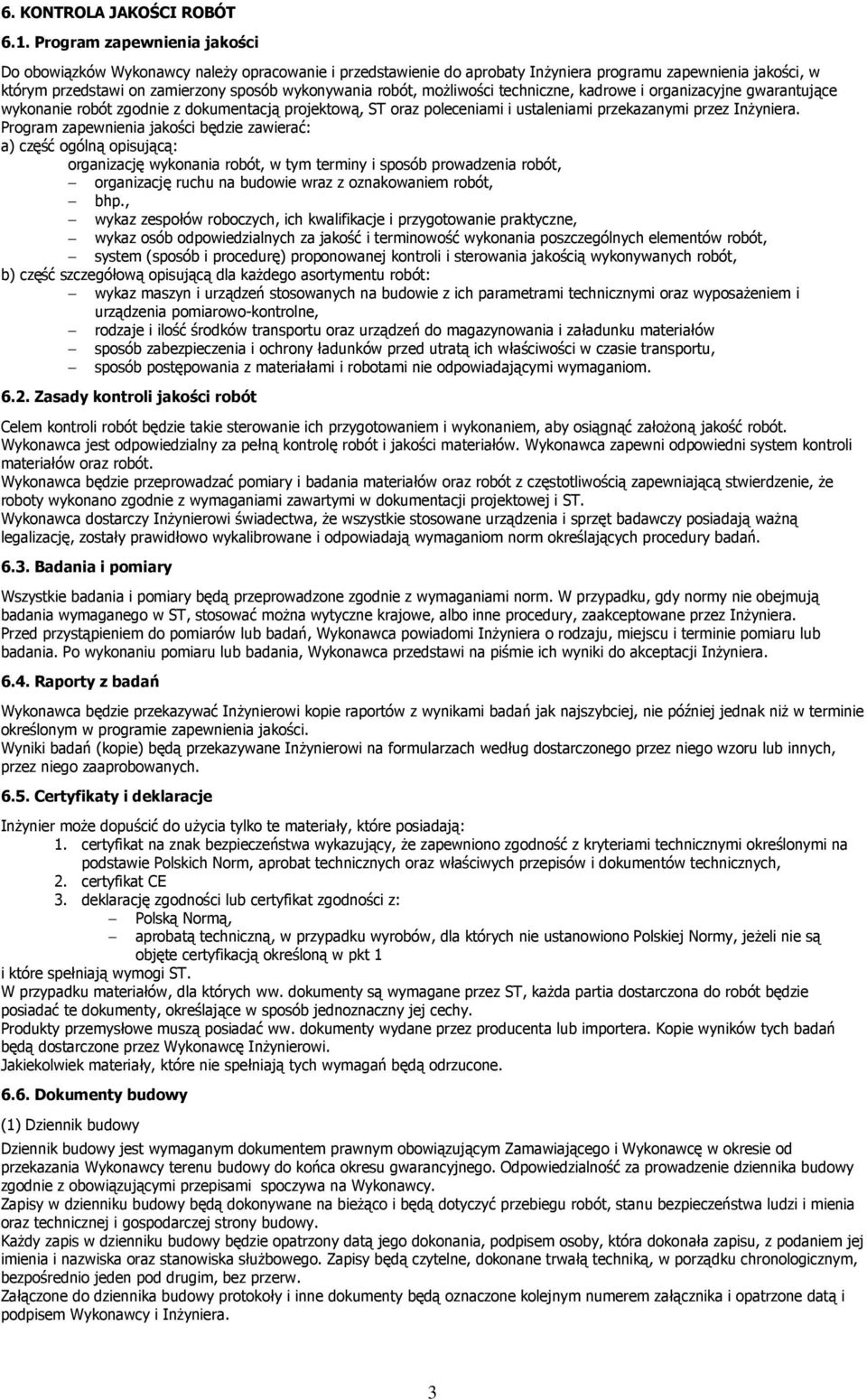 możliwości techniczne, kadrowe i organizacyjne gwarantujące wykonanie robót zgodnie z dokumentacją projektową, ST oraz poleceniami i ustaleniami przekazanymi przez Inżyniera.