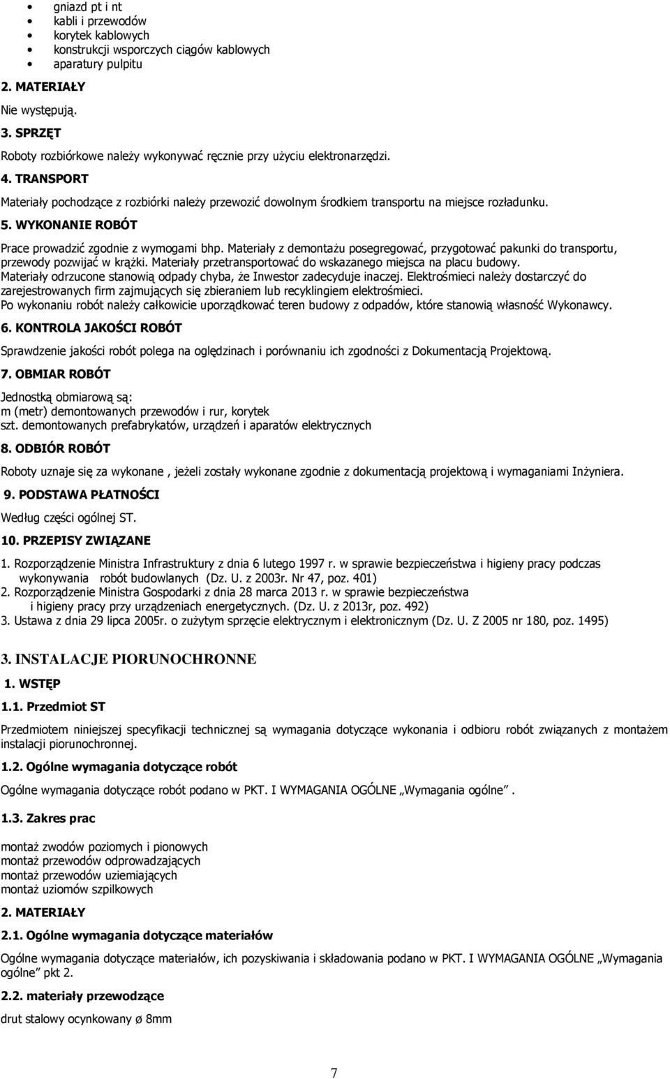 WYKONANIE ROBÓT Prace prowadzić zgodnie z wymogami bhp. Materiały z demontażu posegregować, przygotować pakunki do transportu, przewody pozwijać w krążki.