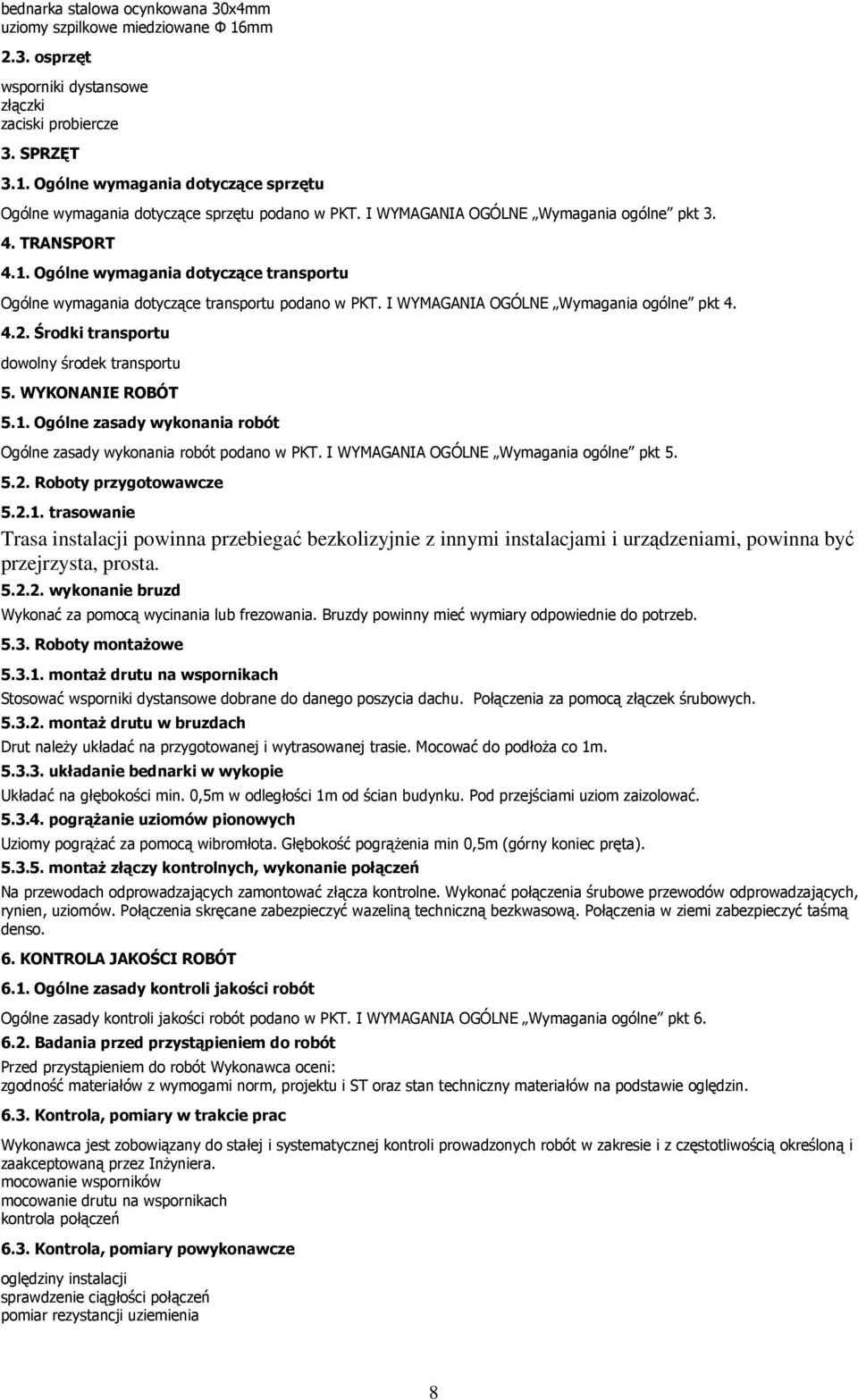 Środki transportu dowolny środek transportu 5. WYKONANIE ROBÓT 5.1. Ogólne zasady wykonania robót Ogólne zasady wykonania robót podano w PKT. I WYMAGANIA OGÓLNE Wymagania ogólne pkt 5. 5.2.