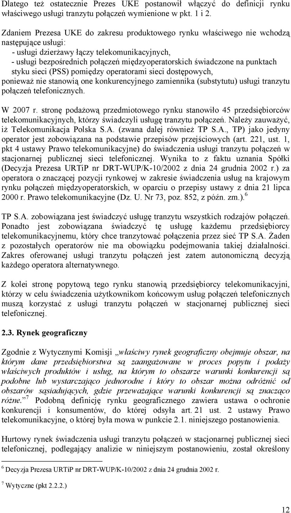 świadczone na punktach styku sieci (PSS) pomiędzy operatorami sieci dostępowych, ponieważ nie stanowią one konkurencyjnego zamiennika (substytutu) usługi tranzytu połączeń telefonicznych. W 2007 r.