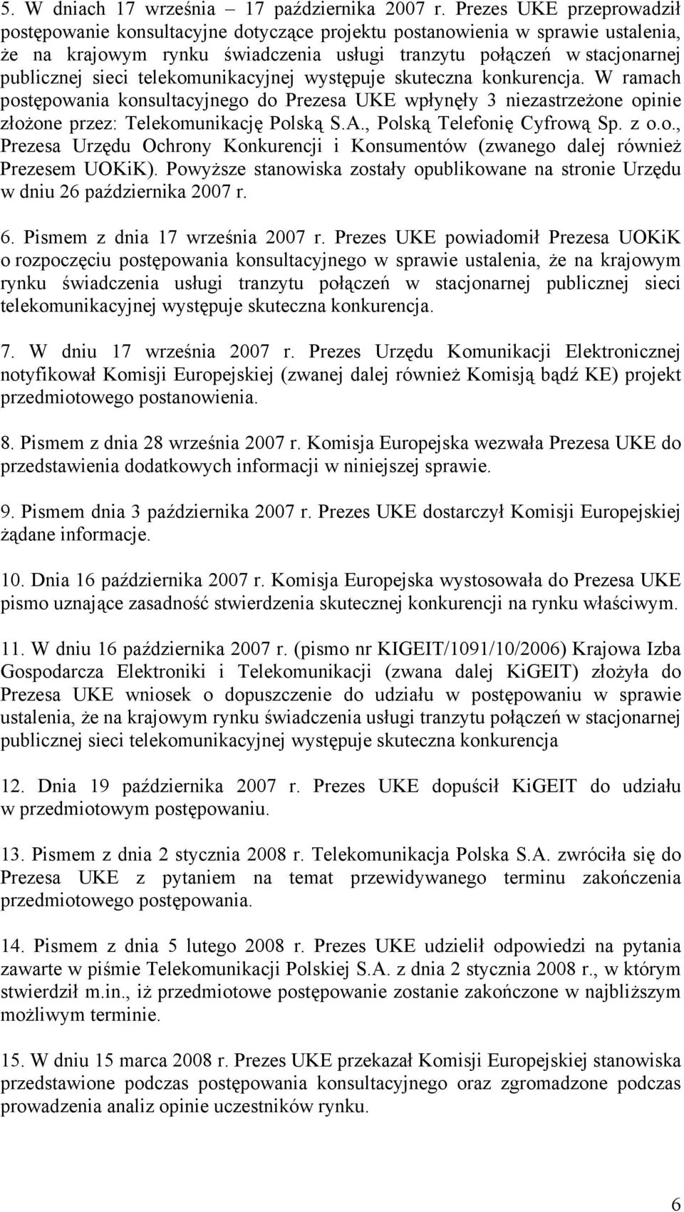 telekomunikacyjnej występuje skuteczna konkurencja. W ramach postępowania konsultacyjnego do Prezesa UKE wpłynęły 3 niezastrzeżone opinie złożone przez: Telekomunikację Polską S.A.