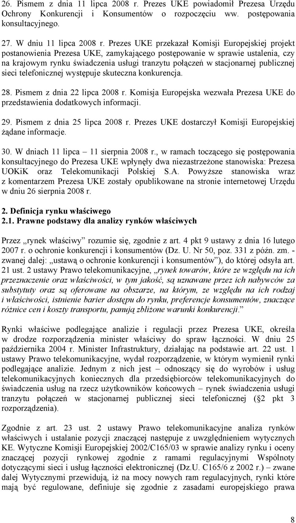 publicznej sieci telefonicznej występuje skuteczna konkurencja. 28. Pismem z dnia 22 lipca 2008 r. Komisja Europejska wezwała Prezesa UKE do przedstawienia dodatkowych informacji. 29.