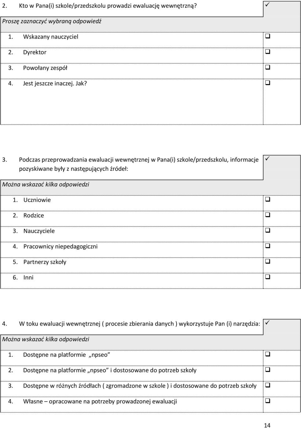 Podczas przeprowadzania ewaluacji wewnętrznej w Pana(i) szkole/przedszkolu, informacje pozyskiwane były z następujących źródeł: Można wskazać kilka odpowiedzi 1. Uczniowie 2. Rodzice 3. Nauczyciele 4.