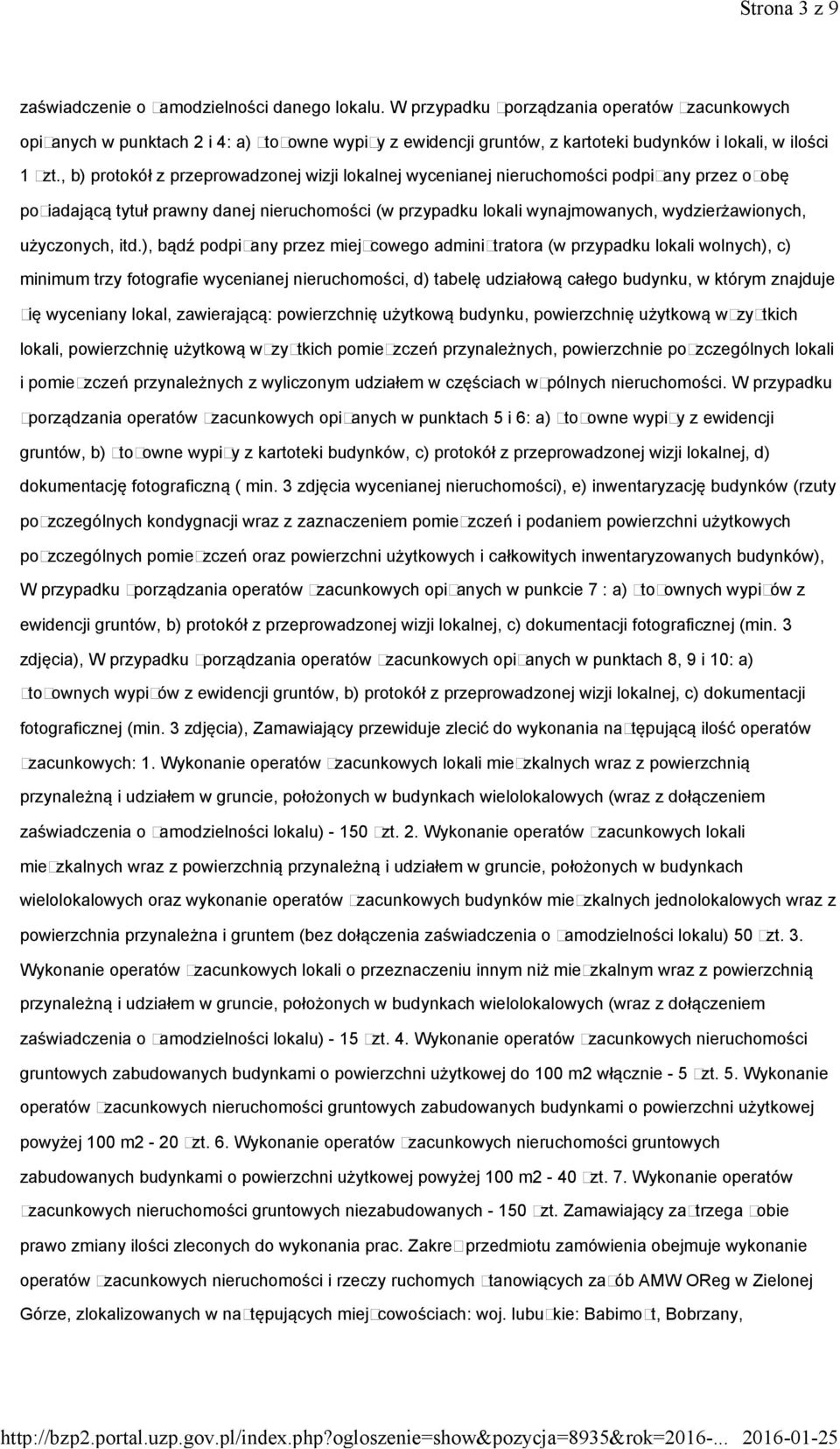 , b) protokół z przeprowadzonej wizji lokalnej wycenianej nieruchomości podpisany przez osobę posiadającą tytuł prawny danej nieruchomości (w przypadku lokali wynajmowanych, wydzierżawionych,