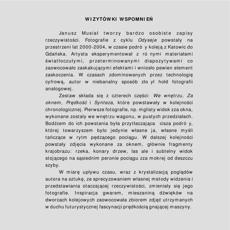 W czasach zdominowanych przez technologię cyfrową, autor w niebanalny sposób złożył hołd fotografii analogowej.